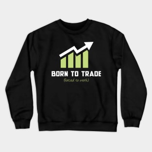 Born to Trade (Forced to Work) Crewneck Sweatshirt